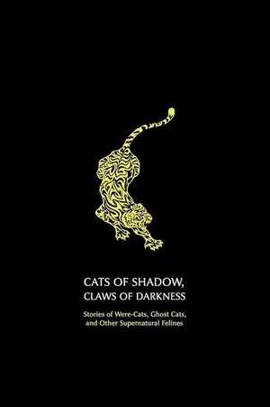 Cats of Shadow, Claws of Darkness: Stories of Were-Cats, Ghost Cats, and Other Supernatural Felines de Chad Arment