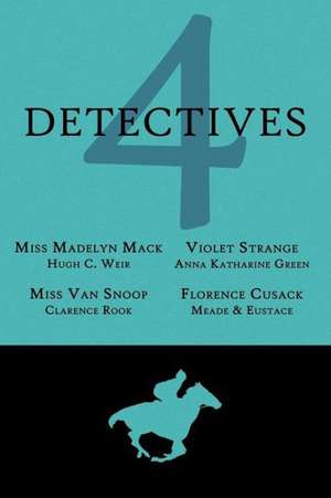 4 Detectives: Miss Madelyn Mack, Detective / Problems for Violet Strange / Miss Van Snoop / Florence Cusack de Hugh C. Weir