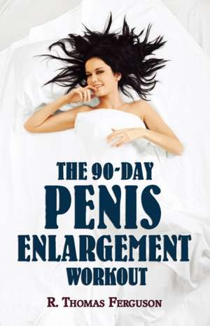 The 90-Day Penis Enlargement Workout (How to Enlarge Your Penis in 90 Days Using Your Hands Only.) de R. Thomas Ferguson