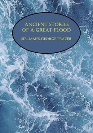 Ancient Stories of a Great Flood (Facsimile Reprint) de James George Frazer