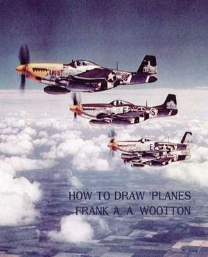 How to Draw Planes (WWII-Era Reprint Edition) de Frank a. a. Wootton