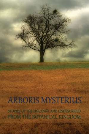 Arboris Mysterius: Stories of the Uncanny and Undescribed from the Botanical Kingdom de H. De Vere Stacpoole