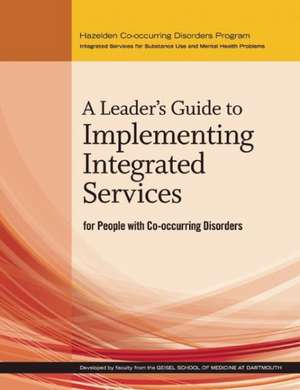 A Leader's Guide to Implementing Integrated Services for People with Co-Occurring Disorders: Physical and Spiritual Fitness for Living Clean and Sober de Mark McGovern Ph.D.