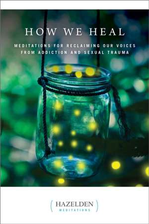 How We Heal: Meditations for Reclaiming Our Voices from Addiction and Sexual Trauma de Anonymous