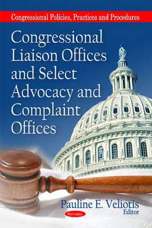 Congressional Liaison Offices and Select Advocacy and Complaint Offices de Pauline E. Veliotis