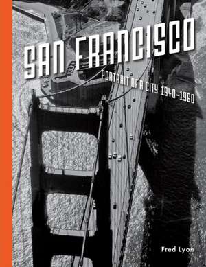 San Francisco, Portrait of a City: 1940-1960 de Fred Lyon