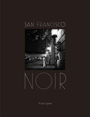 San Francisco Noir de Fred Lyon