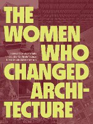 The Women Who Changed Architecture de Jan Cigliano Hartman