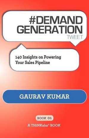 # Demand Generation Tweet Book01: 140 Insights on Powering Your Sales Pipeline de Gaurav Kumar