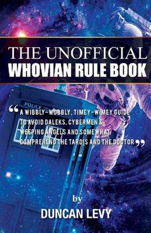 The Unofficial Whovian Rule Book de Duncan Levy