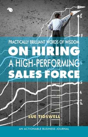 Practically Brilliant Words of Wisdom on Hiring a High-Performing Sales Force de Sue Tidswell