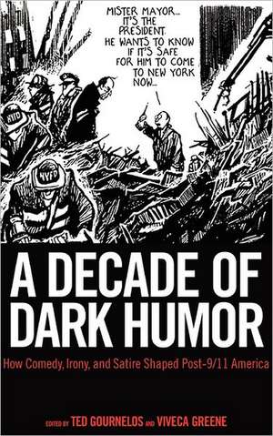 A Decade of Dark Humor: How Comedy, Irony, and Satire Shaped Post-9/11 America de Ted Gournelos