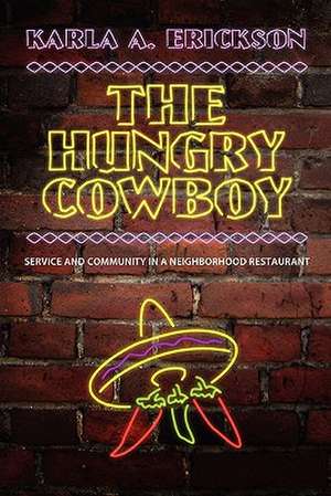 The Hungry Cowboy: Service and Community in a Neighborhood Restaurant de Karla A. Erickson