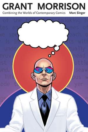 Grant Morrison: Combining the Worlds of Contemporary Comics de Marc Singer