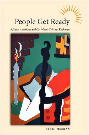 People Get Ready: African American and Caribbean Cultural Exchange de Kevin Meehan