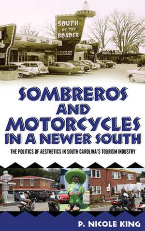 Sombreros and Motorcycles in a Newer South: The Politics of Aesthetics in South Carolina's Tourism Industry de P. Nicole King