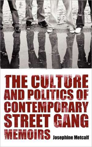 The Culture and Politics of Contemporary Street Gang Memoirs de Josephine Metcalf