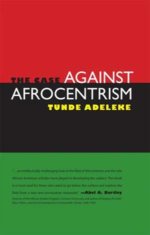 The Case Against Afrocentrism de Tunde Adeleke