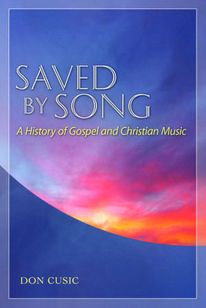 Saved by Song: A History of Gospel and Christian Music de Don Cusic