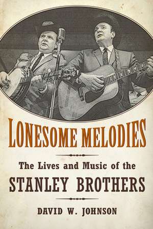 Lonesome Melodies: The Lives and Music of the Stanley Brothers de David W. Johnson