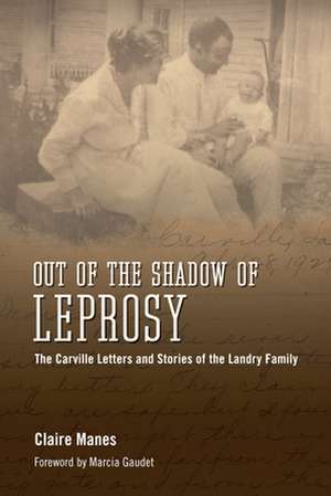 Out of the Shadow of Leprosy: The Carville Letters and Stories of the Landry Family de Claire Manes