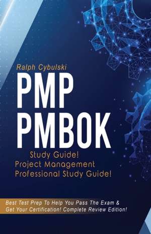 PMP PMBOK Study Guide! Project Management Professional Exam Study Guide! Best Test Prep to Help You Pass the Exam! Complete Review Edition! de Ralph Cybulski