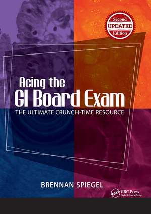 Acing the GI Board Exam: The Ultimate Crunch-Time Resource de Brennan Spiegel