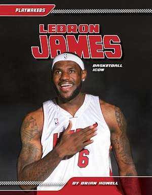 Lebron James: Basketball Icon de Brian Howell