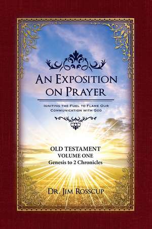 An Exposition on Prayer: Old Testament Volume One Genesis to 2 Chronicles de Dr. Jim Rosscup