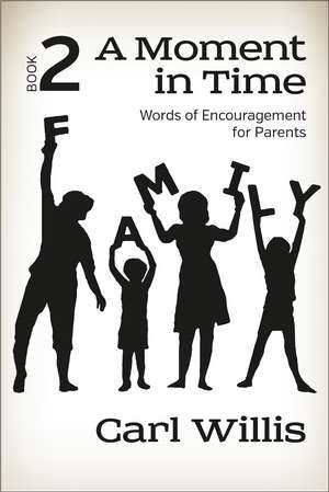 A Moment in TIme Book 2: Words of Encouragement for Parents de Pastor Carl Willis