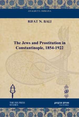 The Jews and Prostitution in Constantinople, 1854-1922 de Rifat N. Bali