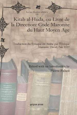 Kitab Al-Huda, Ou Livre de La Direction: Code Maronite Du Haut Moyen Age de Pierre Fahed