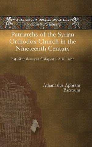 Patriarchs of the Syrian Orthodox Church in the Nineteenth Century de Athanasius Barsoum