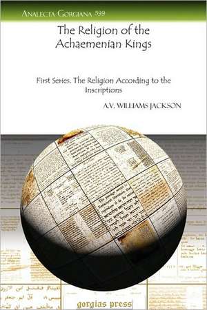 Williams Jackson, A: The Religion of the Achaemenian Kings de A.V. Williams Jackson