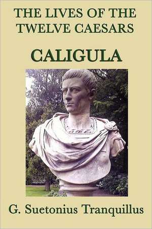 The Lives of the Twelve Caesars -Caligula- de G. Suetonius Tranquillus