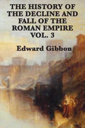 The History of the Decline and Fall of the Roman Empire Vol. 3 de Edward Gibbon