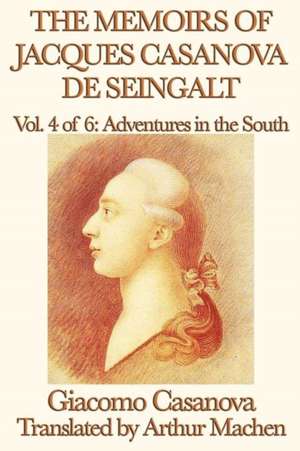 The Memoirs of Jacques Casanova de Seingalt Vol. 4 Adventures in the South de Giacomo Casanova