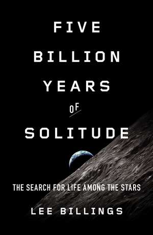 Five Billion Years of Solitude: The Search for Life Among the Stars de Lee Billings