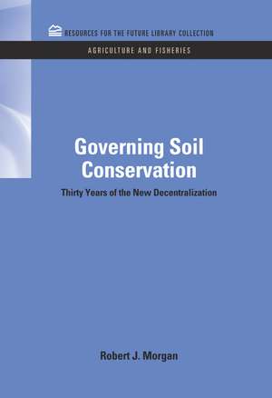 Governing Soil Conservation: Thirty Years of the New Decentralization de Robert J. Morgan