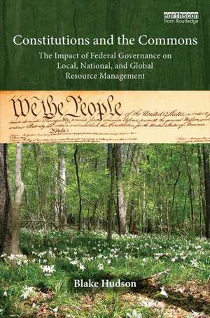 Constitutions and the Commons: The Impact of Federal Governance on Local, National, and Global Resource Management de Blake Hudson