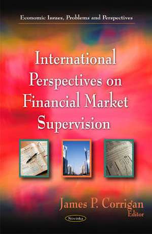 International Perspectives on Financial Market Supervision de James P. Corrigan