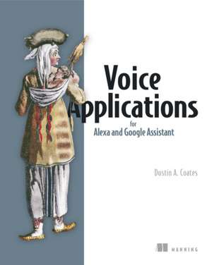 Voice Applications for Alexa and Google Assistant de Dustin A. Coates