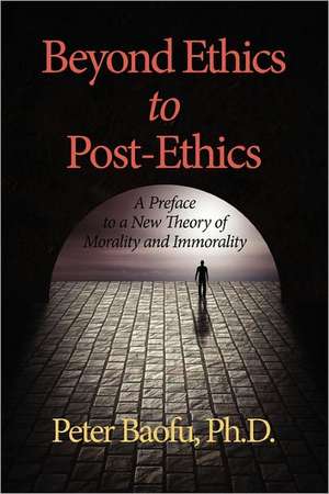 Beyond Ethics to Post-Ethics de Peter PH. D . Baofu