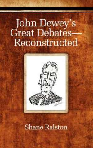 John Dewey's Great Debates-Reconstructed (Hc) de Shane Ralston