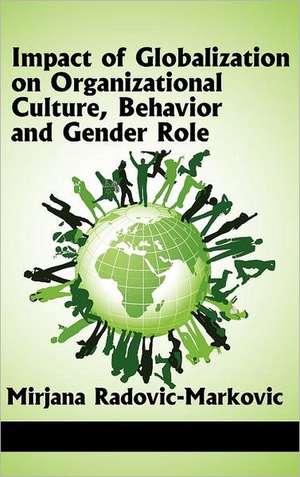 Impact of Globalization on Organizational Culture, Behavior, and Gender Roles (Hc) de Mirjana Radovic-Markovic