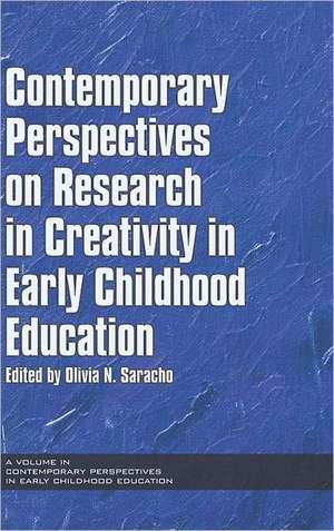 Contemporary Perspectives on Research in Creativity in Early Childhood Education (Hc) de Olivia N. Saracho