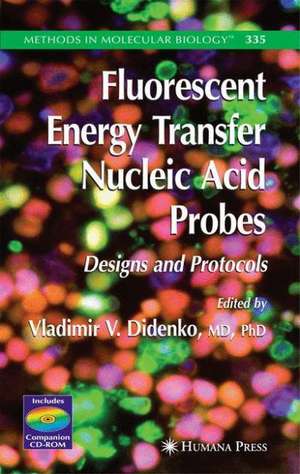 Fluorescent Energy Transfer Nucleic Acid Probes: Designs and Protocols de Vladimir V. Didenko