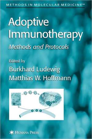 Adoptive Immunotherapy: Methods and Protocols de Burkhard Ludewig
