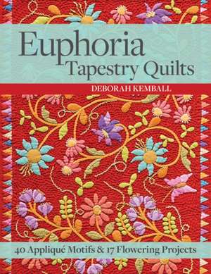 Euphoria Tapestry Quilts: 40 Applique Motifs & 17 Flowering Projects de Deborah Kemball