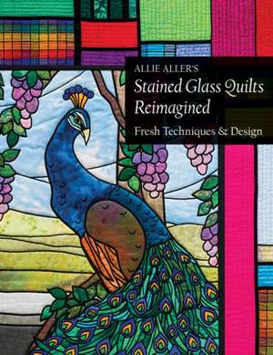 Allie Aller's Stained Glass Quilts Reimagined de Allie Aller